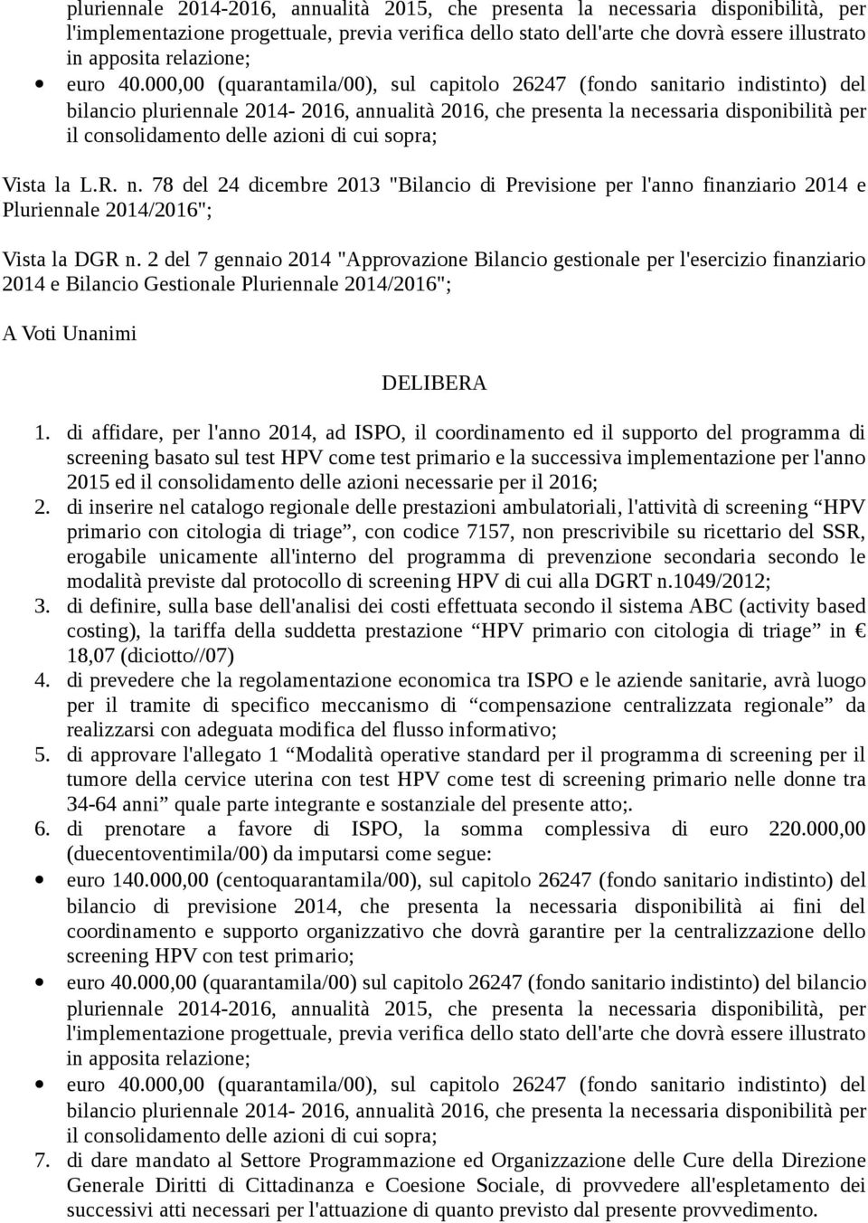 000,00 (quarantamila/00), sul capitolo 26247 (fondo sanitario indistinto) del bilancio pluriennale 2014-2016, annualità 2016, che presenta la necessaria disponibilità per il consolidamento delle