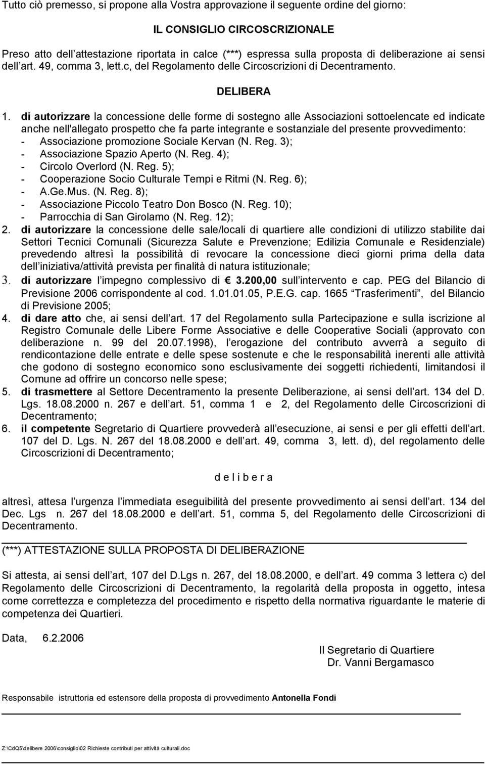 di autorizzare la concessione delle forme di sostegno alle Associazioni sottoelencate ed indicate anche nell'allegato prospetto che fa parte integrante e sostanziale del presente provvedimento: -