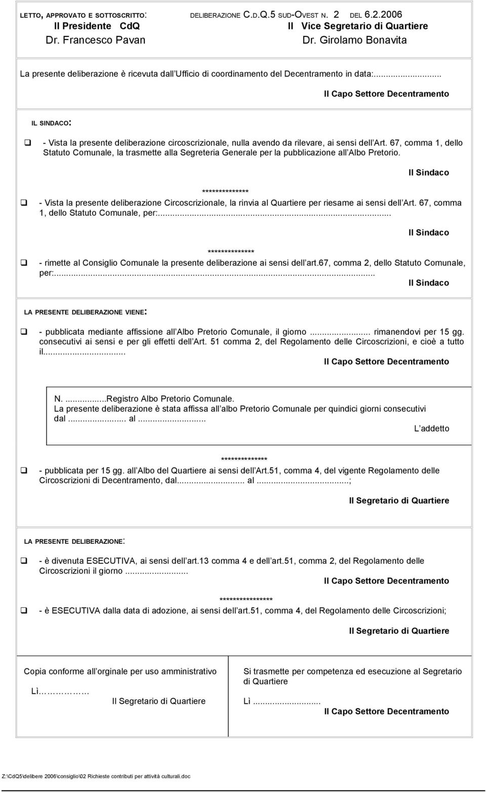 .. Il Capo Settore Decentramento IL SINDACO: - Vista la presente deliberazione circoscrizionale, nulla avendo da rilevare, ai sensi dell Art.