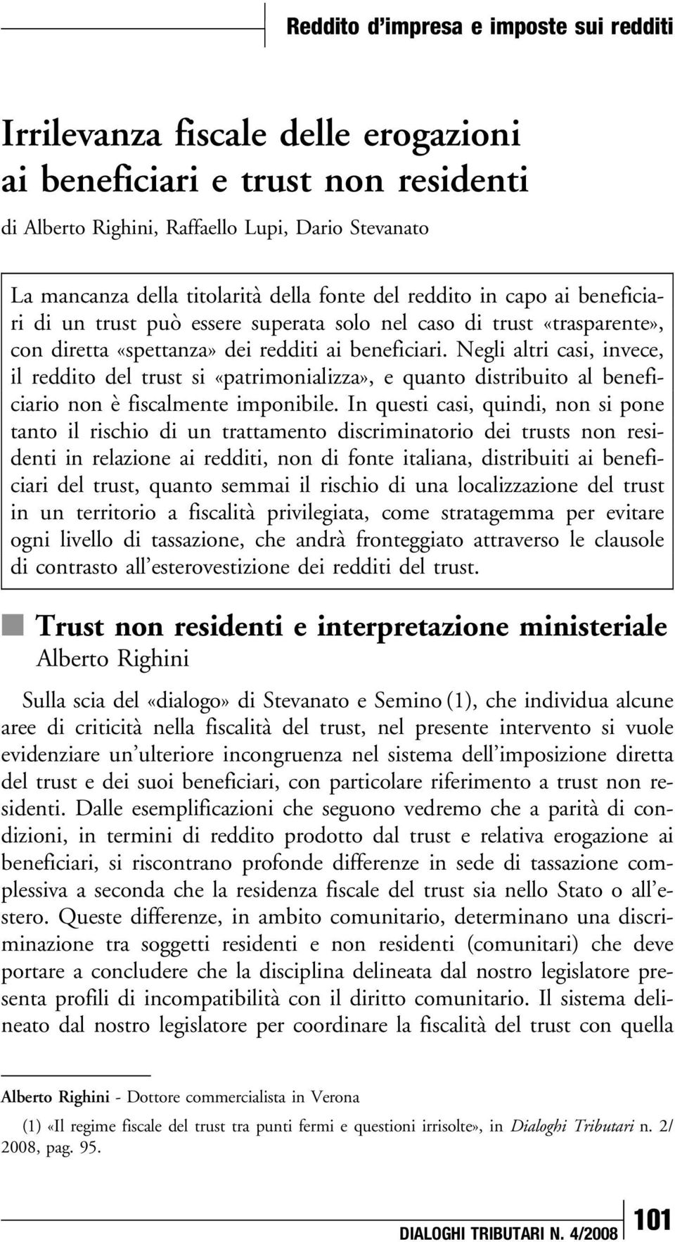 Negli altri casi, invece, il reddito del trust si «patrimonializza», e quanto distribuito al beneficiario non è fiscalmente imponibile.