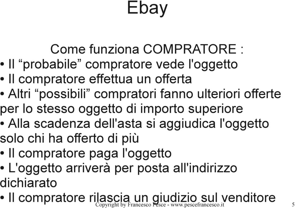 aggiudica l'oggetto solo chi ha offerto di più Il compratore paga l'oggetto L'oggetto arriverà per posta