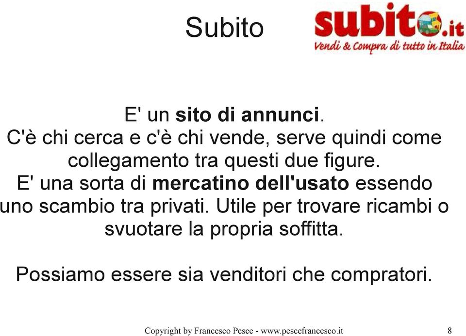 E' una sorta di mercatino dell'usato essendo uno scambio tra privati.