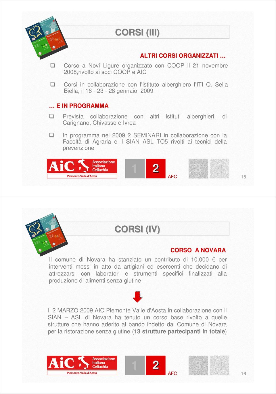 la Facoltà di Agraria e il SIAN ASL TO5 rivolti ai tecnici della prevenzione 3 15 CORSI (IV) CORSO A NOVARA Il comune di Novara ha stanziato un contributo di 10.