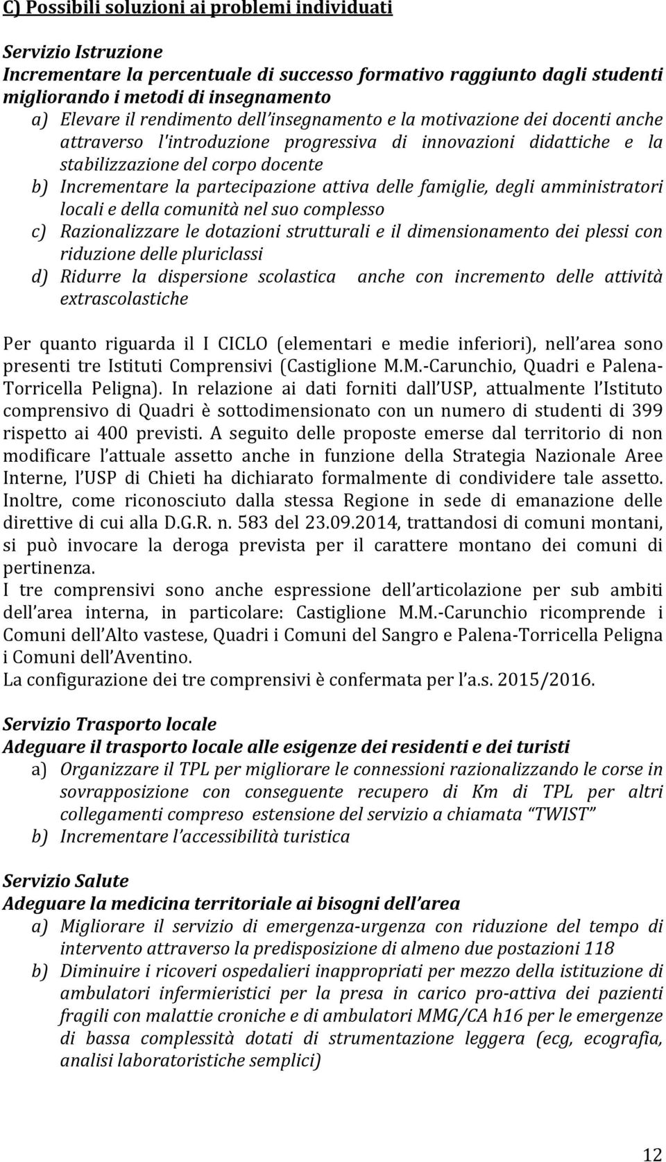 partecipazione attiva delle famiglie, degli amministratori locali e della comunità nel suo complesso c) Razionalizzare le dotazioni strutturali e il dimensionamento dei plessi con riduzione delle