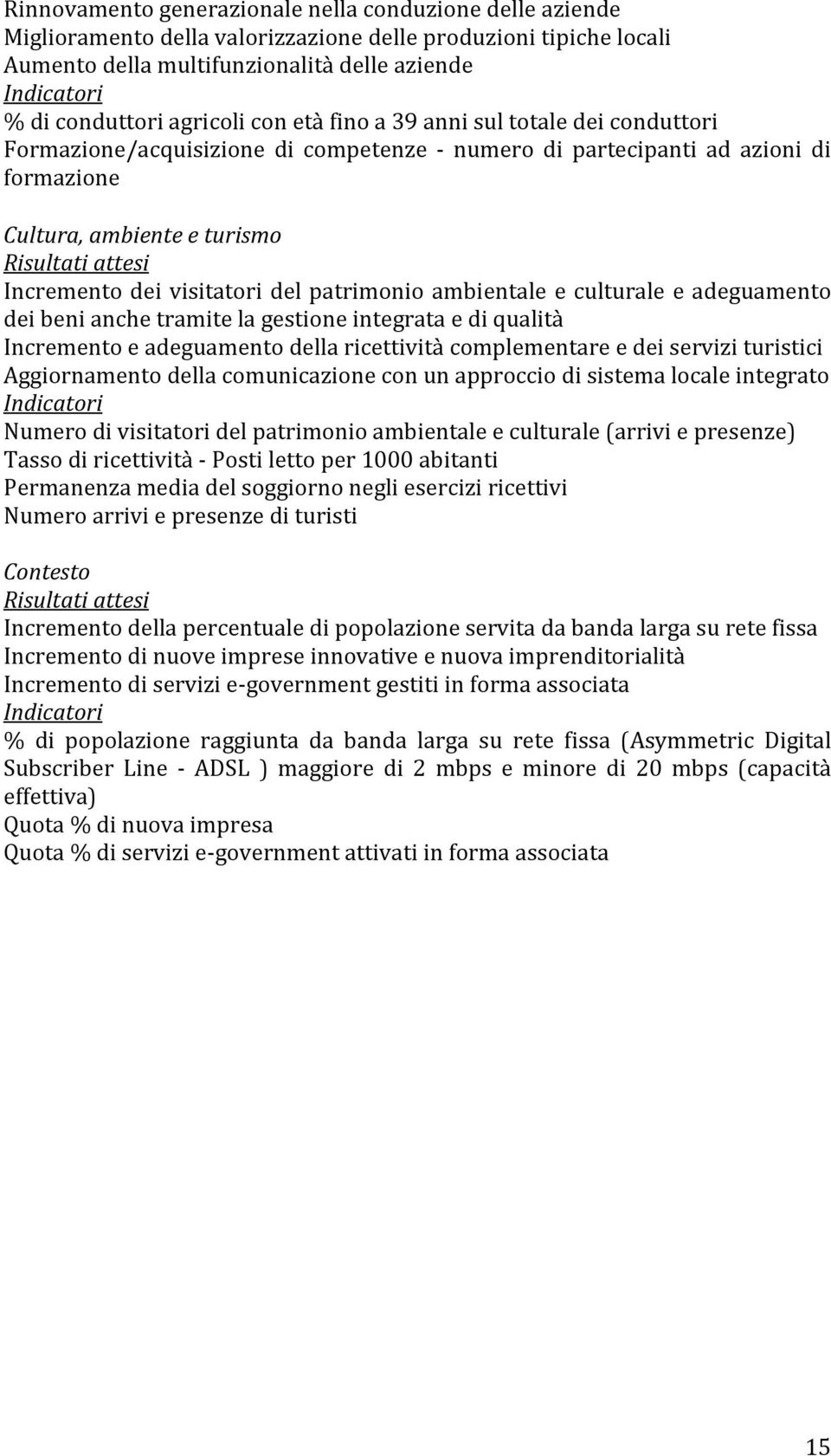 Incremento dei visitatori del patrimonio ambientale e culturale e adeguamento dei beni anche tramite la gestione integrata e di qualità Incremento e adeguamento della ricettività complementare e dei