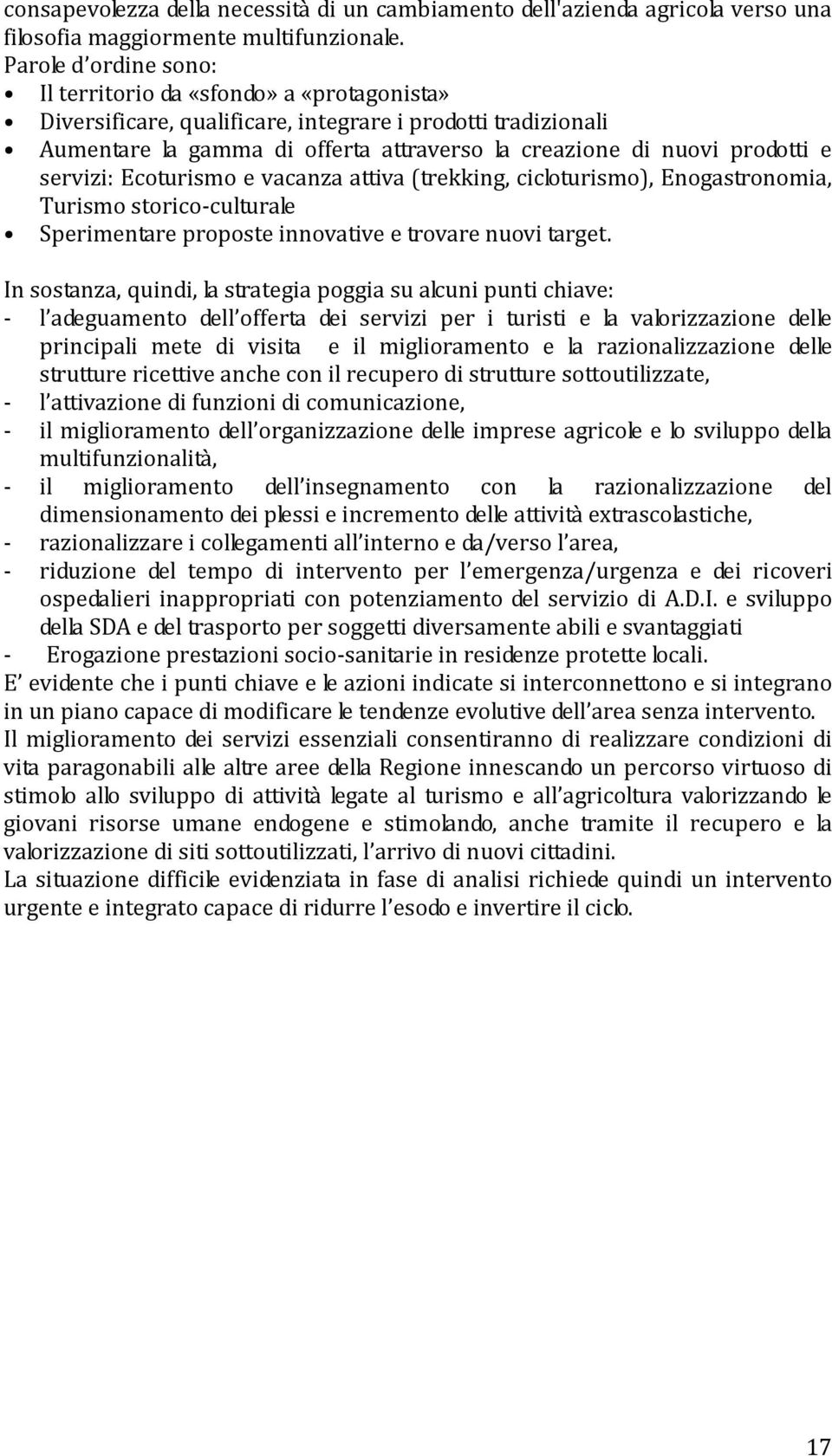 e servizi: Ecoturismo e vacanza attiva (trekking, cicloturismo), Enogastronomia, Turismo storico-culturale Sperimentare proposte innovative e trovare nuovi target.