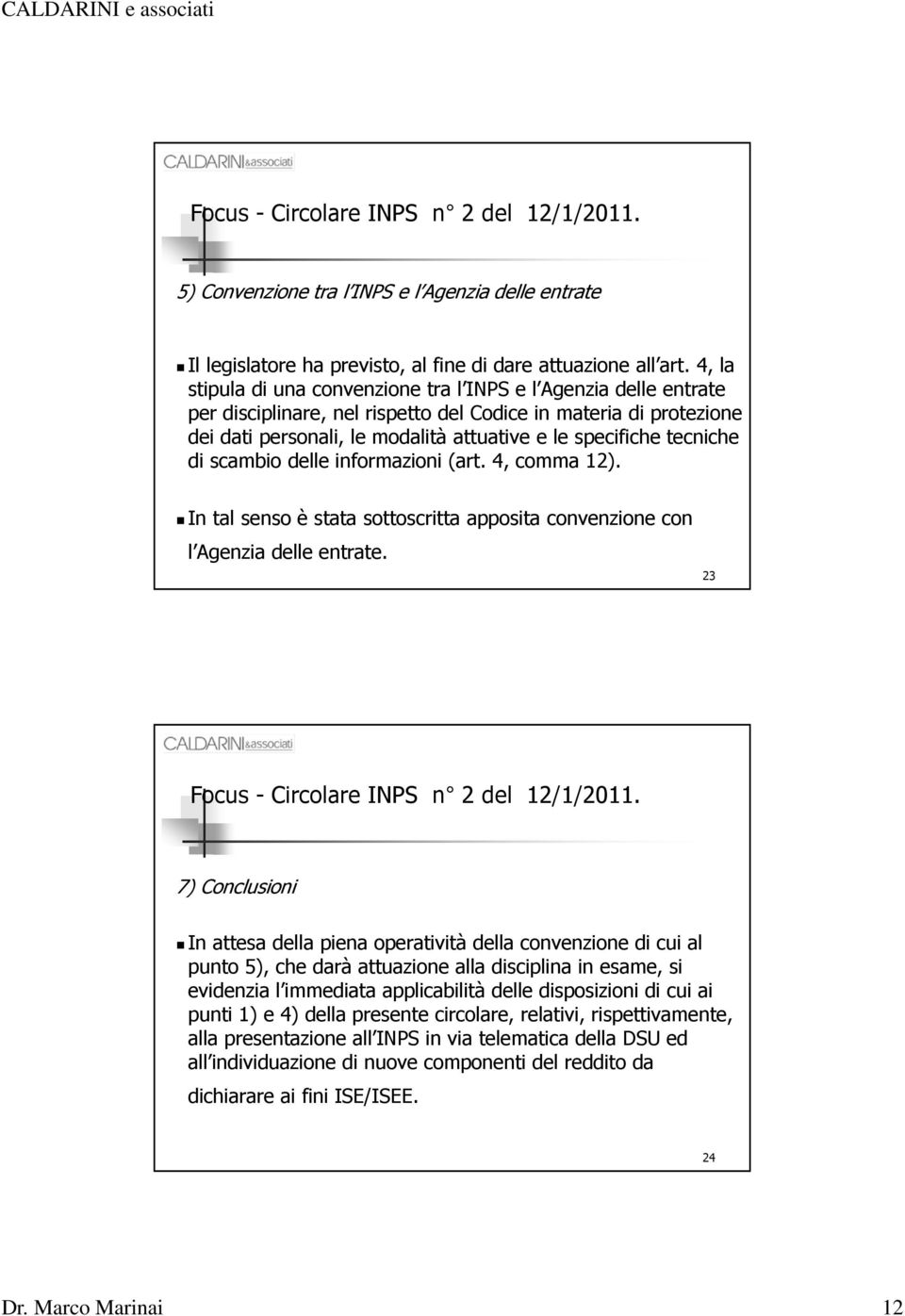 tecniche di scambio delle informazioni (art. 4, comma 12). In tal senso è stata sottoscritta apposita convenzione con l Agenzia delle entrate. 23 Focus - Circolare INPS n 2 del 12/1/2011.