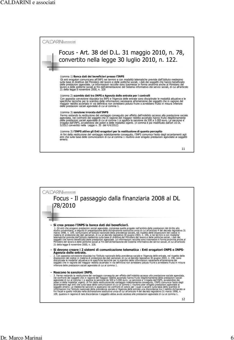 del lavoro e delle politiche sociali, i dati dei soggetti che hanno beneficiato delle prestazioni agevolate.