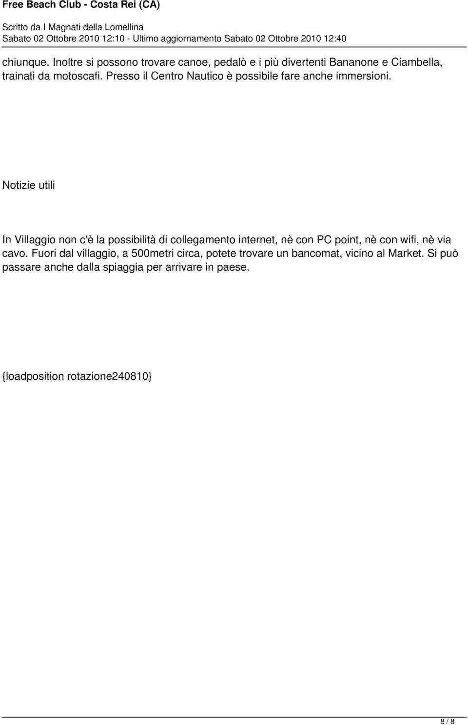 Notizie utili In Villaggio non c'è la possibilità di collegamento internet, nè con PC point, nè con wifi, nè via cavo.