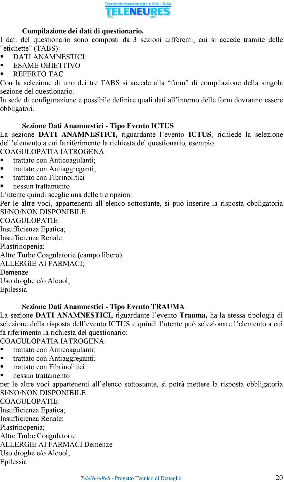 accede alla form di compilazione della singola sezione del questionario. In sede di configurazione è possibile definire quali dati all interno delle form dovranno essere obbligatori.