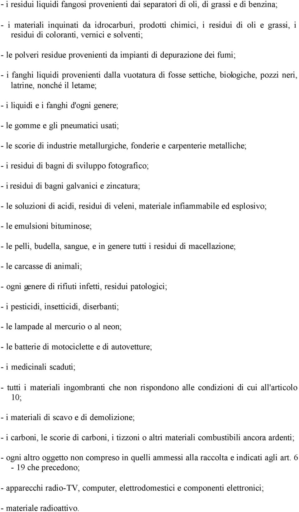 letame; - i liquidi e i fanghi d'ogni genere; - le gomme e gli pneumatici usati; - le scorie di industrie metallurgiche, fonderie e carpenterie metalliche; - i residui di bagni di sviluppo