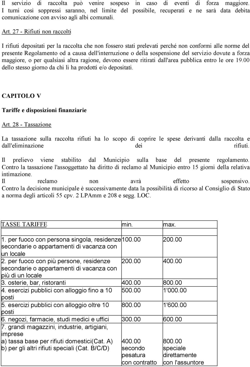 27 - Rifiuti non raccolti I rifiuti depositati per la raccolta che non fossero stati prelevati perché non conformi alle norme del presente Regolamento od a causa dell'interruzione o della sospensione