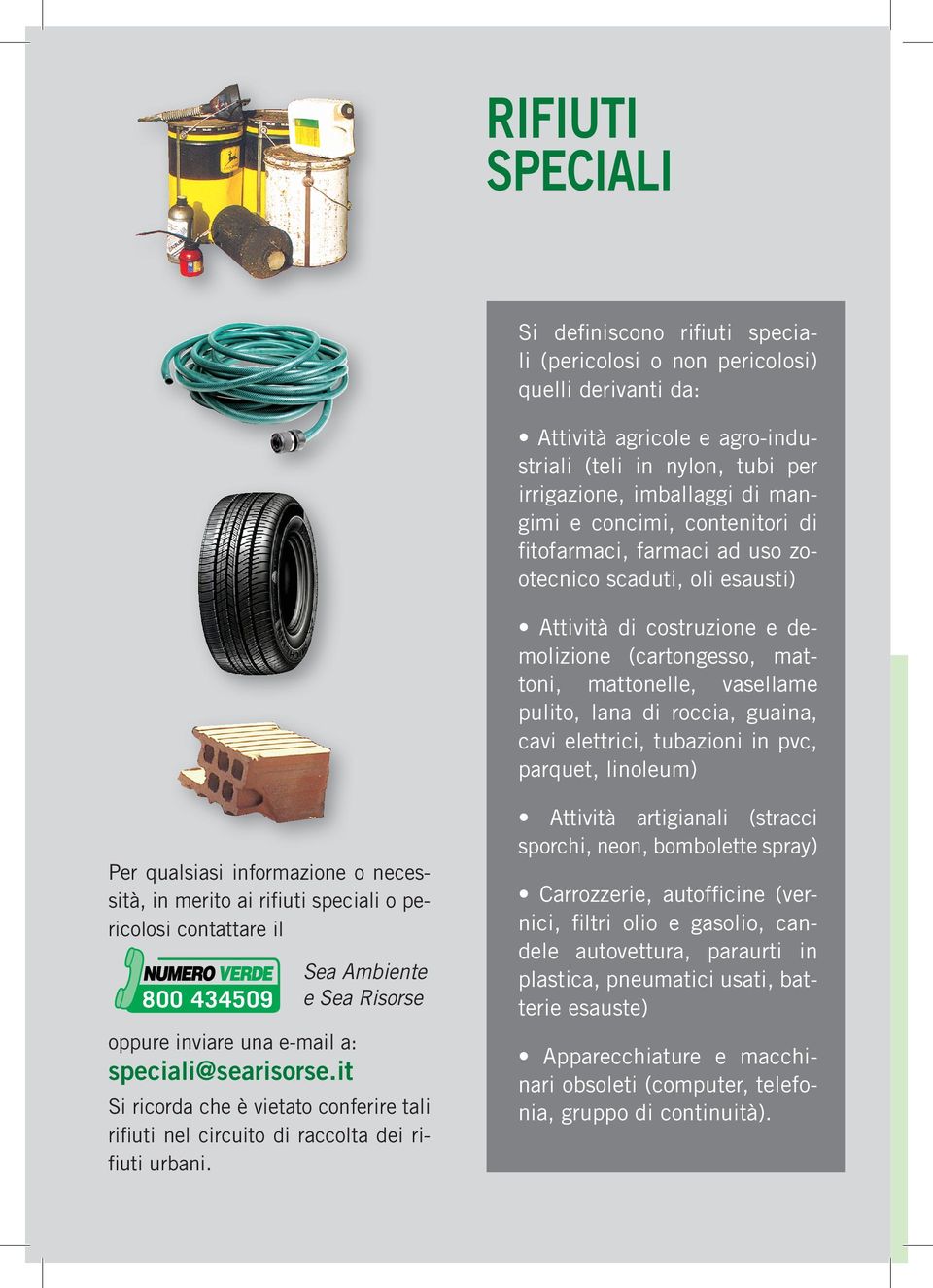 cavi elettrici, tubazioni in pvc, parquet, linoleum) Per qualsiasi informazione o necessità, in merito ai rifiuti speciali o pericolosi contattare il 800 434509 Sea Ambiente e Sea Risorse oppure