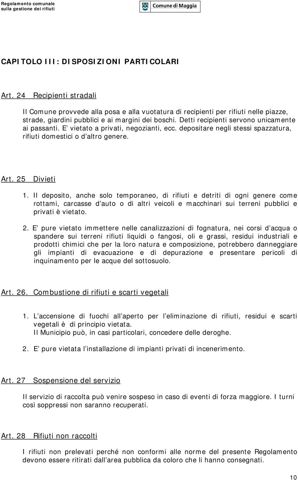 Detti recipienti servono unicamente ai passanti. E vietato a privati, negozianti, ecc. depositare negli stessi spazzatura, rifiuti domestici o d altro genere. Art. 25 Divieti 1.