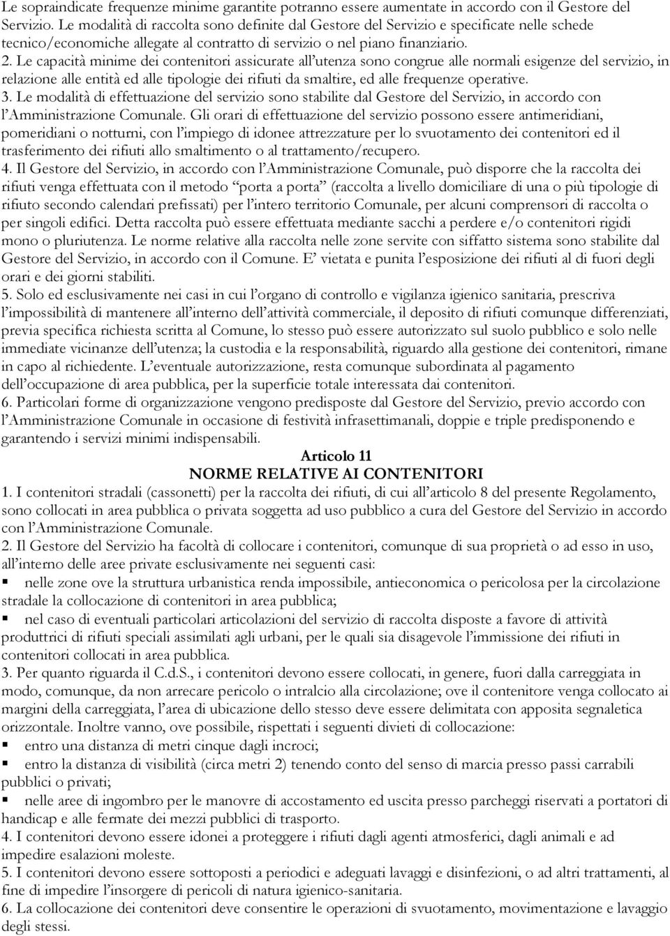 Le capacità minime dei contenitori assicurate all utenza sono congrue alle normali esigenze del servizio, in relazione alle entità ed alle tipologie dei rifiuti da smaltire, ed alle frequenze