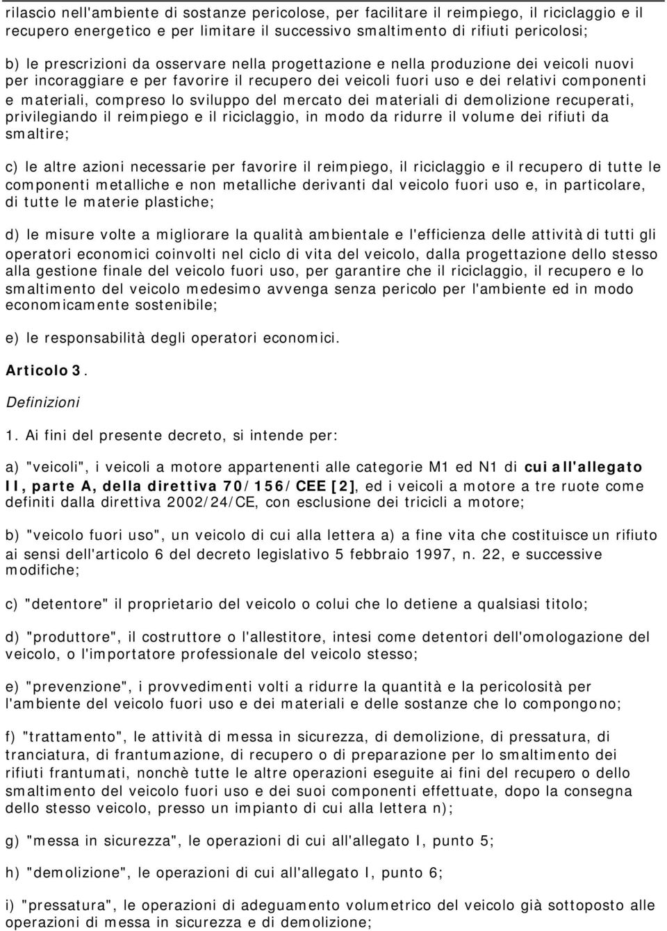 mercato dei materiali di demolizione recuperati, privilegiando il reimpiego e il riciclaggio, in modo da ridurre il volume dei rifiuti da smaltire; c) le altre azioni necessarie per favorire il