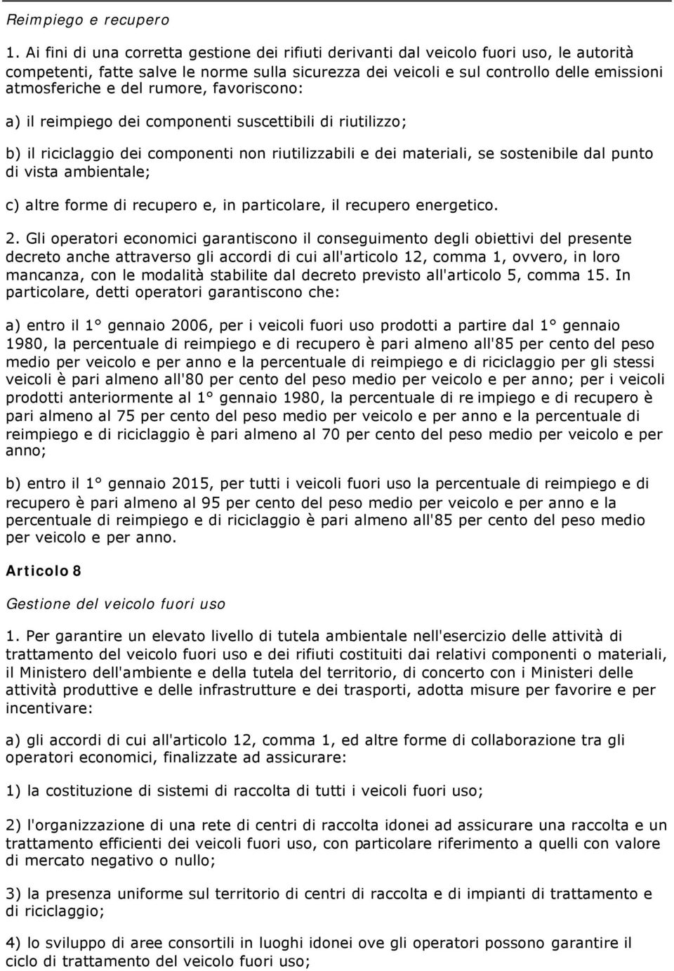 del rumore, favoriscono: a) il reimpiego dei componenti suscettibili di riutilizzo; b) il riciclaggio dei componenti non riutilizzabili e dei materiali, se sostenibile dal punto di vista ambientale;