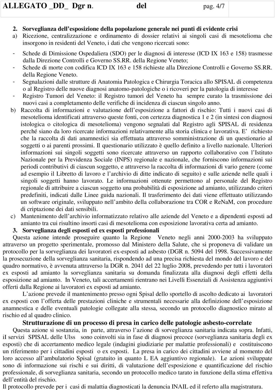 residenti del Veneto, i dati che vengono ricercati sono: - Schede di Dimissione Ospedaliera (SDO) per le diagnosi di interesse (ICD IX 163 e 158) trasmesse dalla Direzione Controlli e Governo SS.RR.