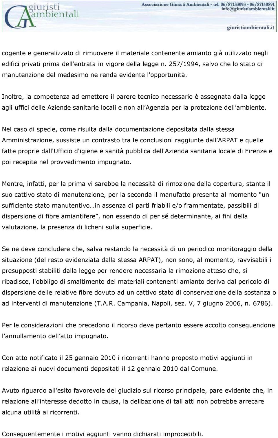 Inoltre, la competenza ad emettere il parere tecnico necessario è assegnata dalla legge agli uffici delle Aziende sanitarie locali e non all Agenzia per la protezione dell ambiente.