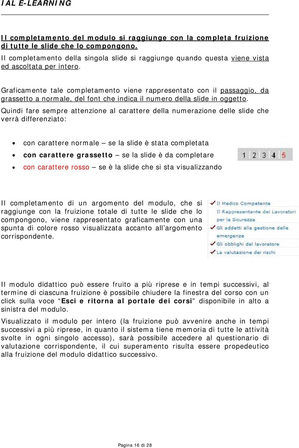 Graficamente tale completamento viene rappresentato con il passaggio, da grassetto a normale, del font che indica il numero della slide in oggetto.