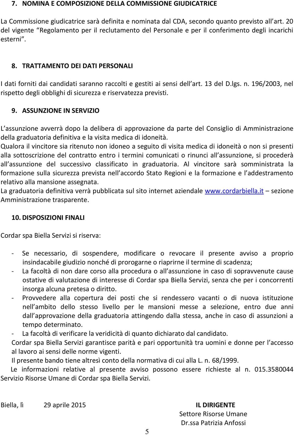 TRATTAMENTO DEI DATI PERSONALI I dati forniti dai candidati saranno raccolti e gestiti ai sensi dell art. 3 del D.lgs. n. 96