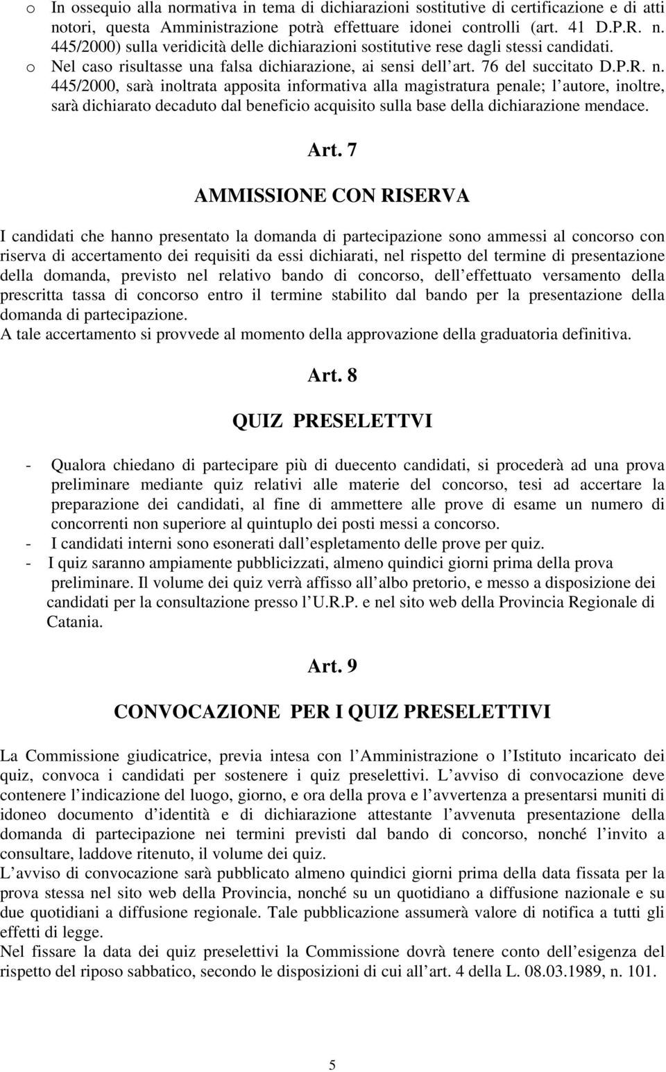 445/2000, sarà inoltrata apposita informativa alla magistratura penale; l autore, inoltre, sarà dichiarato decaduto dal beneficio acquisito sulla base della dichiarazione mendace. Art.