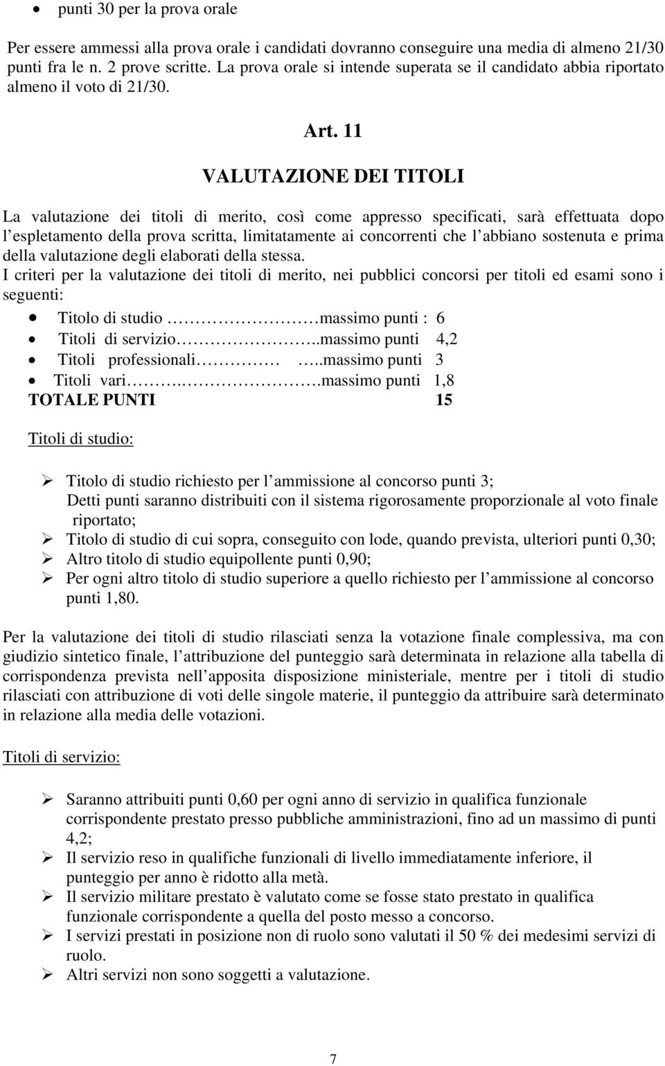 11 VALUTAZIONE DEI TITOLI La valutazione dei titoli di merito, così come appresso specificati, sarà effettuata dopo l espletamento della prova scritta, limitatamente ai concorrenti che l abbiano