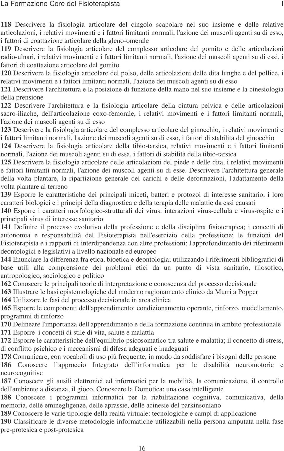 articolazioni radio-ulnari, i relativi movimenti e i fattori limitanti normali, l'azione dei muscoli agenti su di essi, i fattori di coattazione articolare del gomito 120 Descrivere la fisiologia