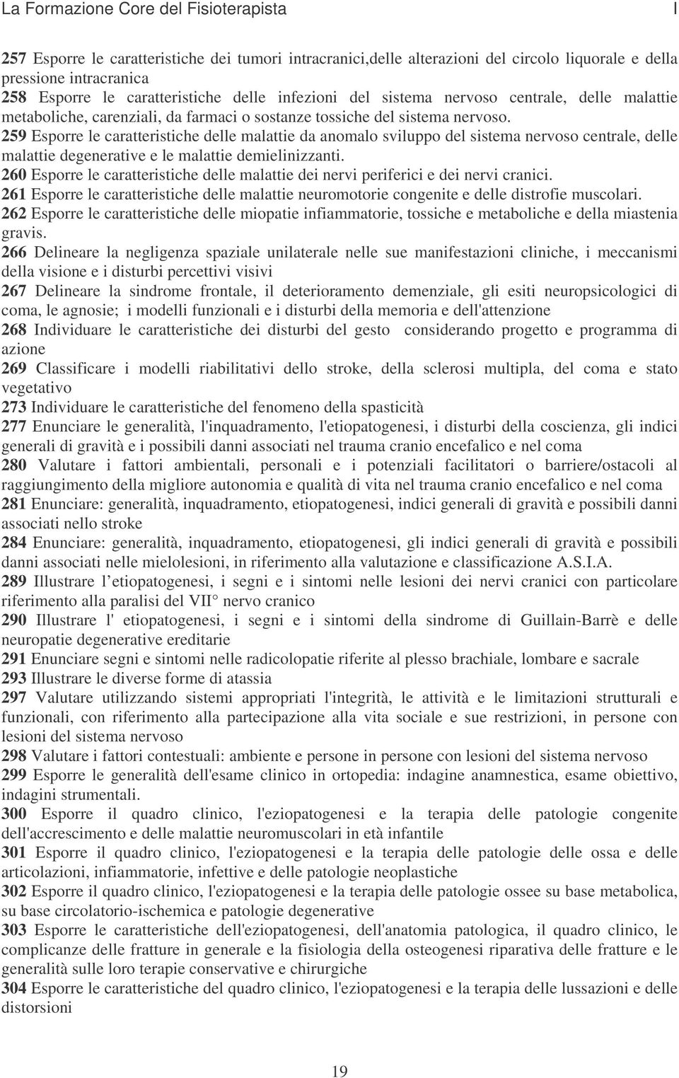 259 Esporre le caratteristiche delle malattie da anomalo sviluppo del sistema nervoso centrale, delle malattie degenerative e le malattie demielinizzanti.