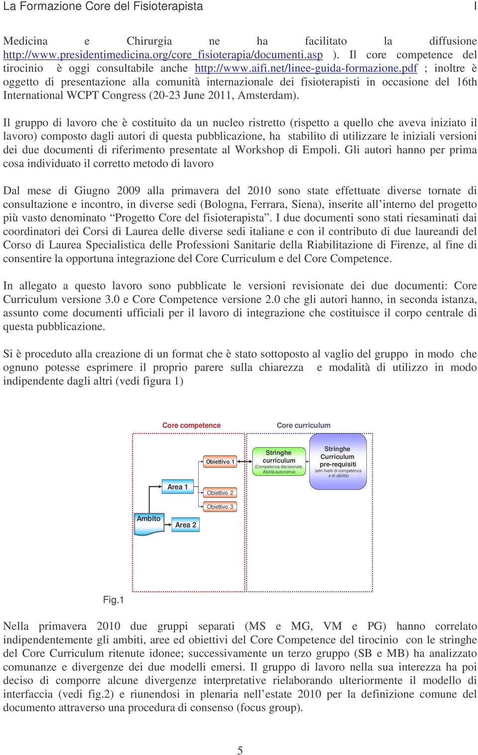 pdf ; inoltre è oggetto di presentazione alla comunità internazionale dei fisioterapisti in occasione del 16th International WCPT Congress (20-23 June 2011, Amsterdam).