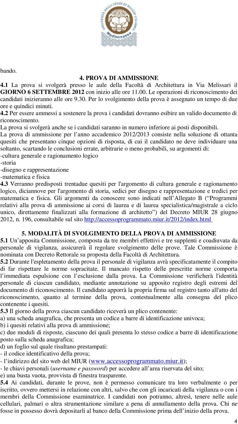 2 Per essere ammessi a sostenere la prova i candidati dovranno esibire un valido documento di riconoscimento.