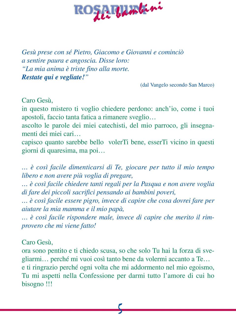 del mio parroco, gli insegnamenti dei miei cari capisco quanto sarebbe bello volerti bene, esserti vicino in questi giorni di quaresima, ma poi è così facile dimenticarsi di Te, giocare per tutto il