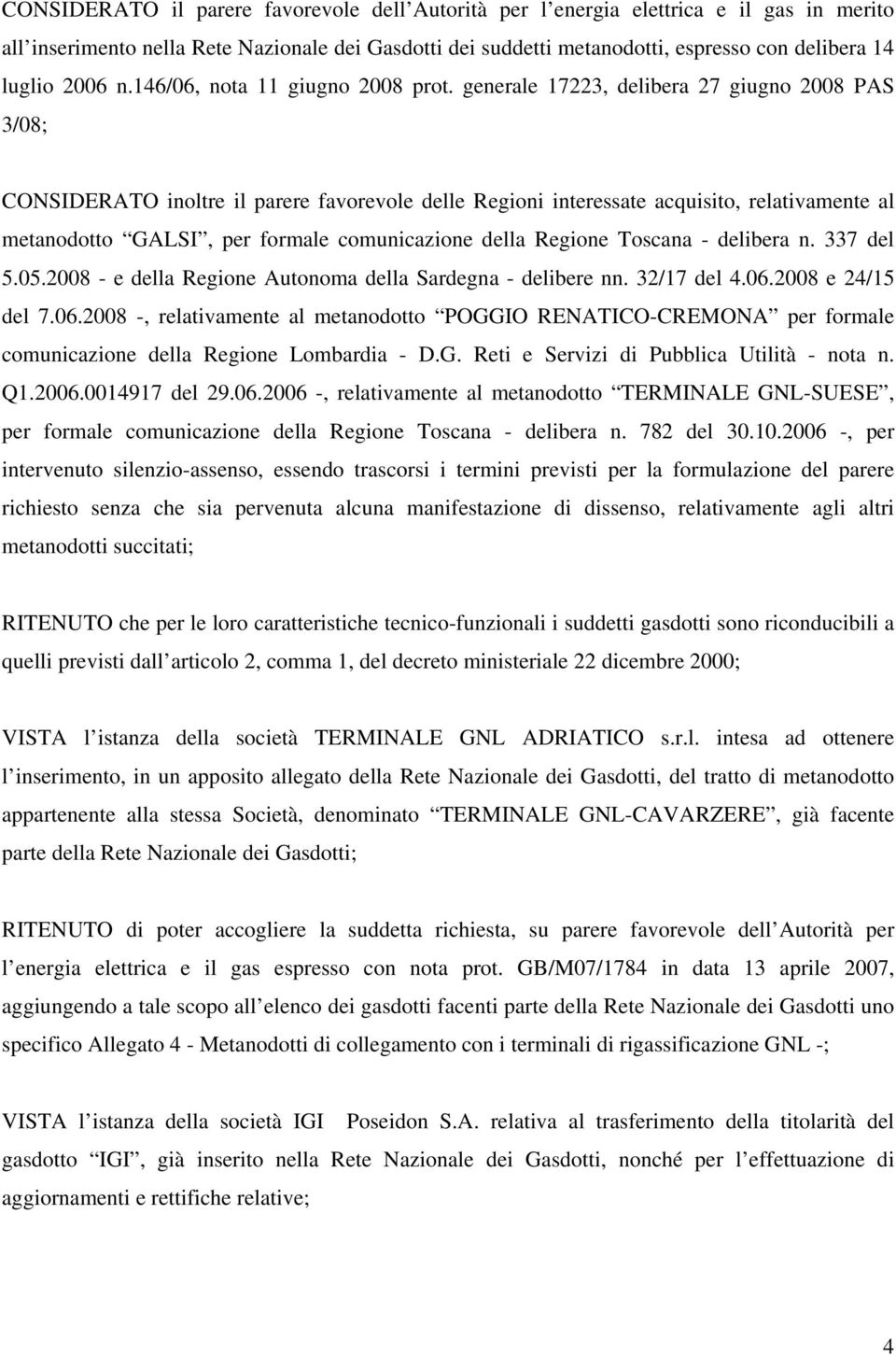 generale 17223, delibera 27 giugno 2008 PAS 3/08; CONSIDERATO inoltre il parere favorevole delle Regioni interessate acquisito, relativamente al metanodotto GALSI, per formale comunicazione della