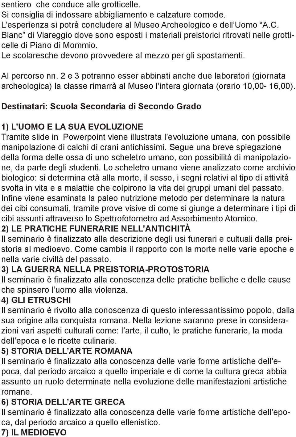 2 e 3 potranno esser abbinati anche due laboratori (giornata archeologica) la classe rimarrà al Museo l intera giornata (orario 10,00-16,00).