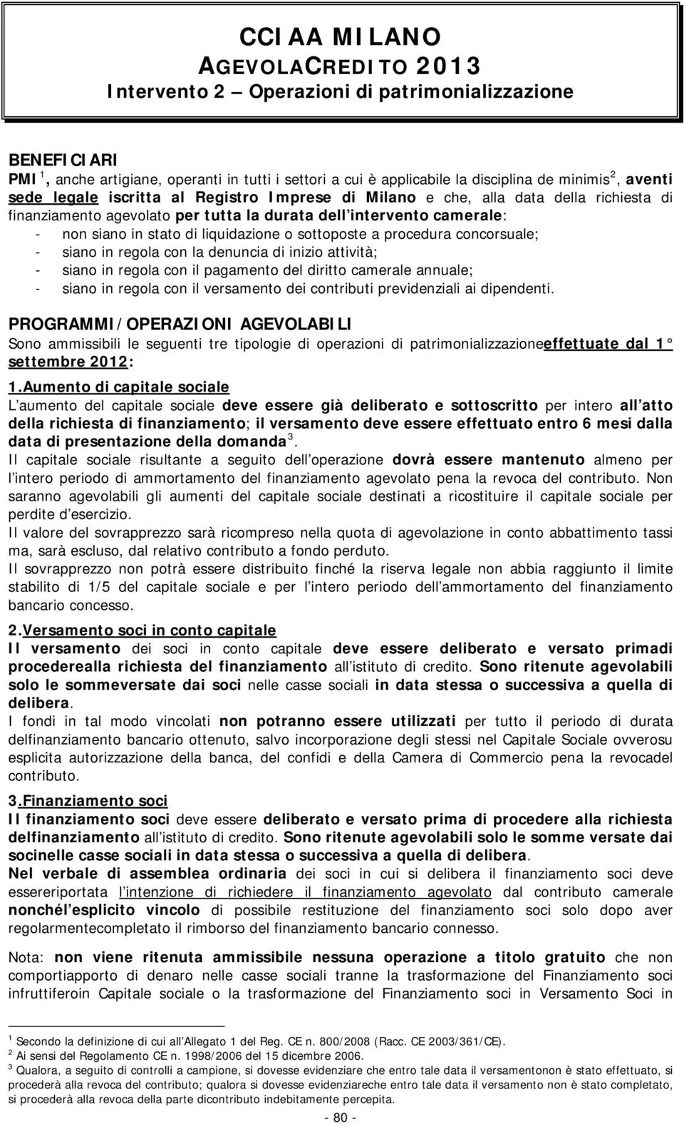 sottoposte a procedura concorsuale; - siano in regola con la denuncia di inizio attività; - siano in regola con il pagamento del diritto camerale annuale; - siano in regola con il versamento dei