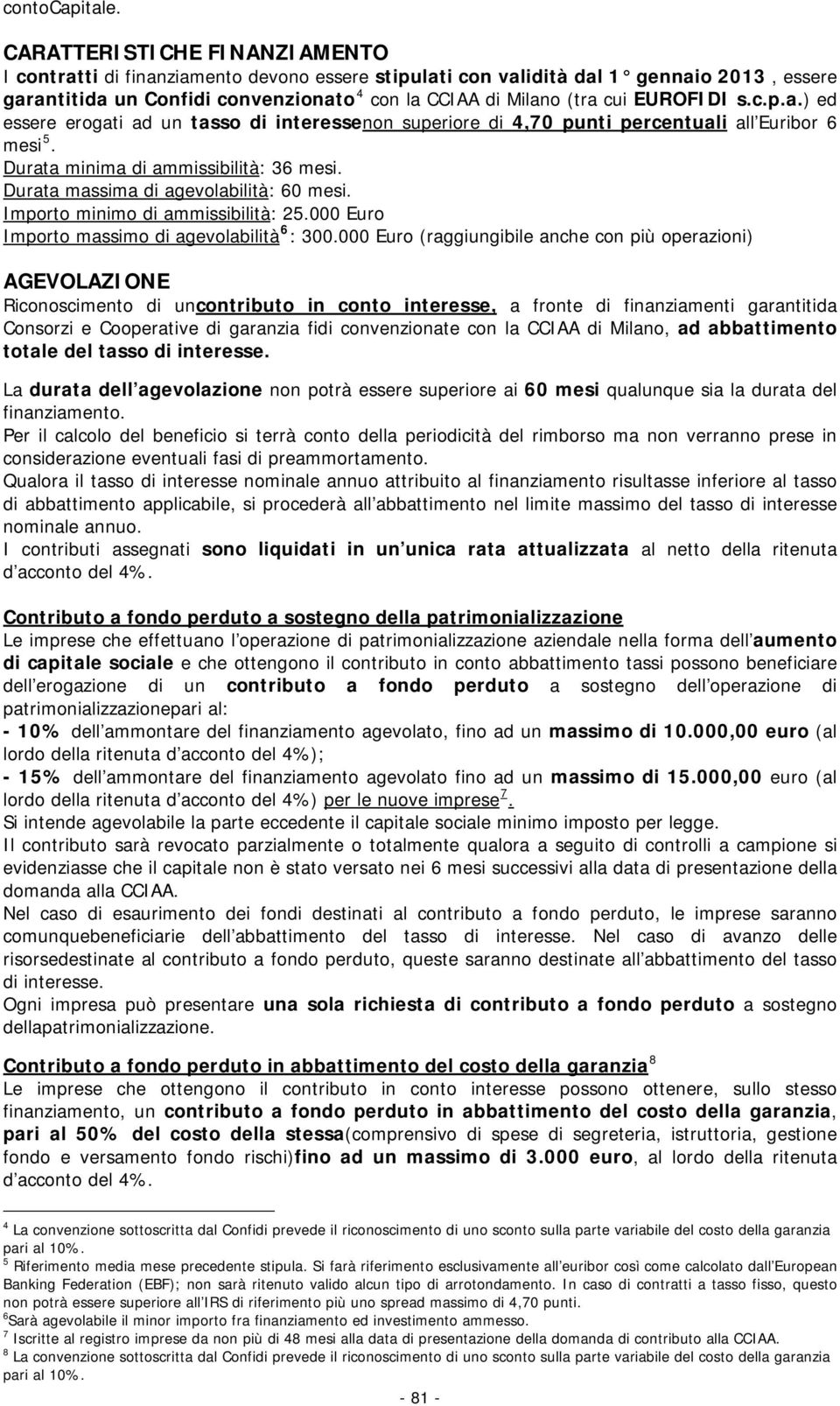 EUROFIDI s.c.p.a.) ed essere erogati ad un tasso di interessenon superiore di 4,70 punti percentuali all Euribor 6 mesi 5. Durata minima di ammissibilità: 36 mesi.