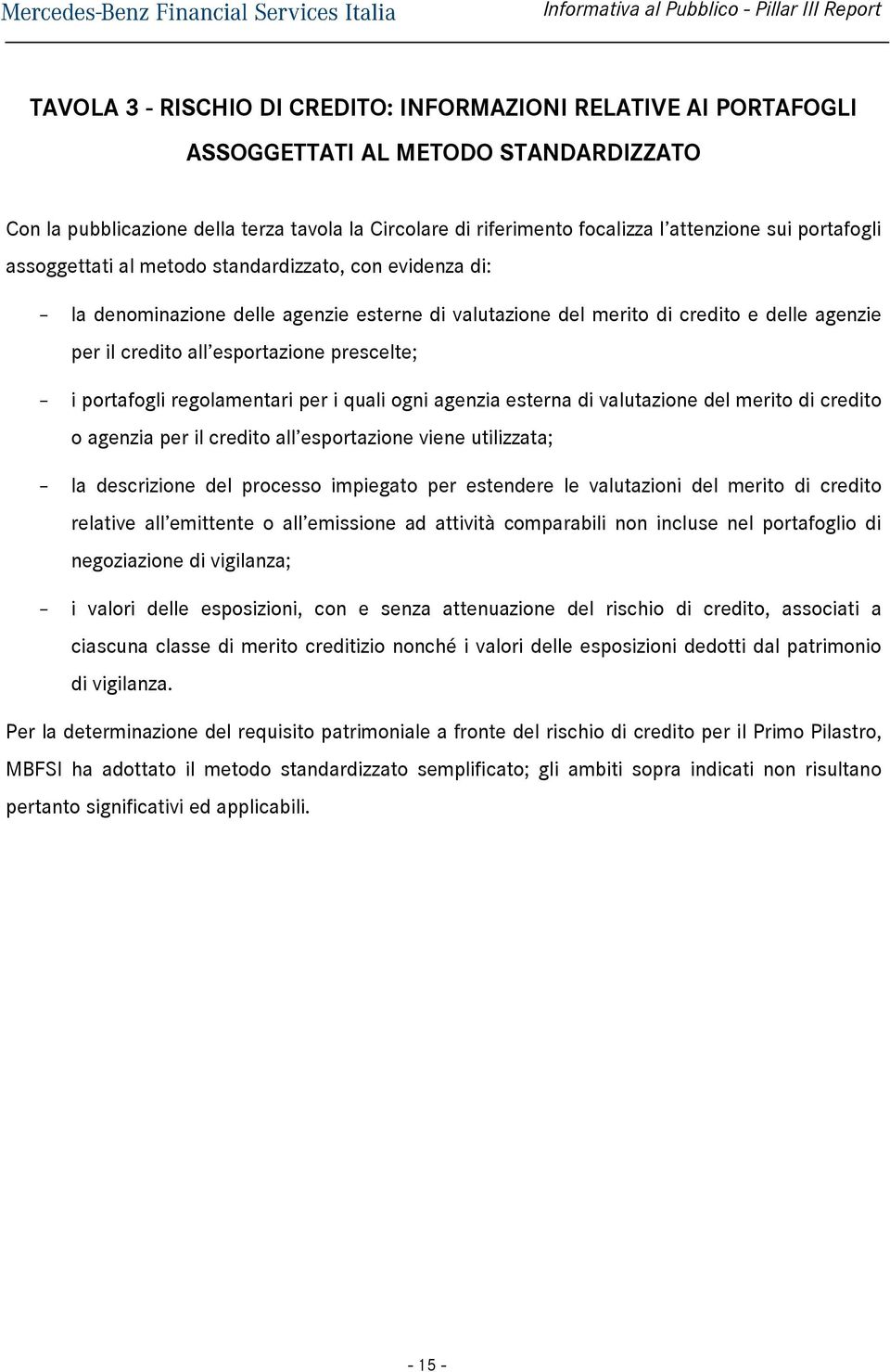 prescelte; i portafogli regolamentari per i quali ogni agenzia esterna di valutazione del merito di credito o agenzia per il credito all esportazione viene utilizzata; la descrizione del processo