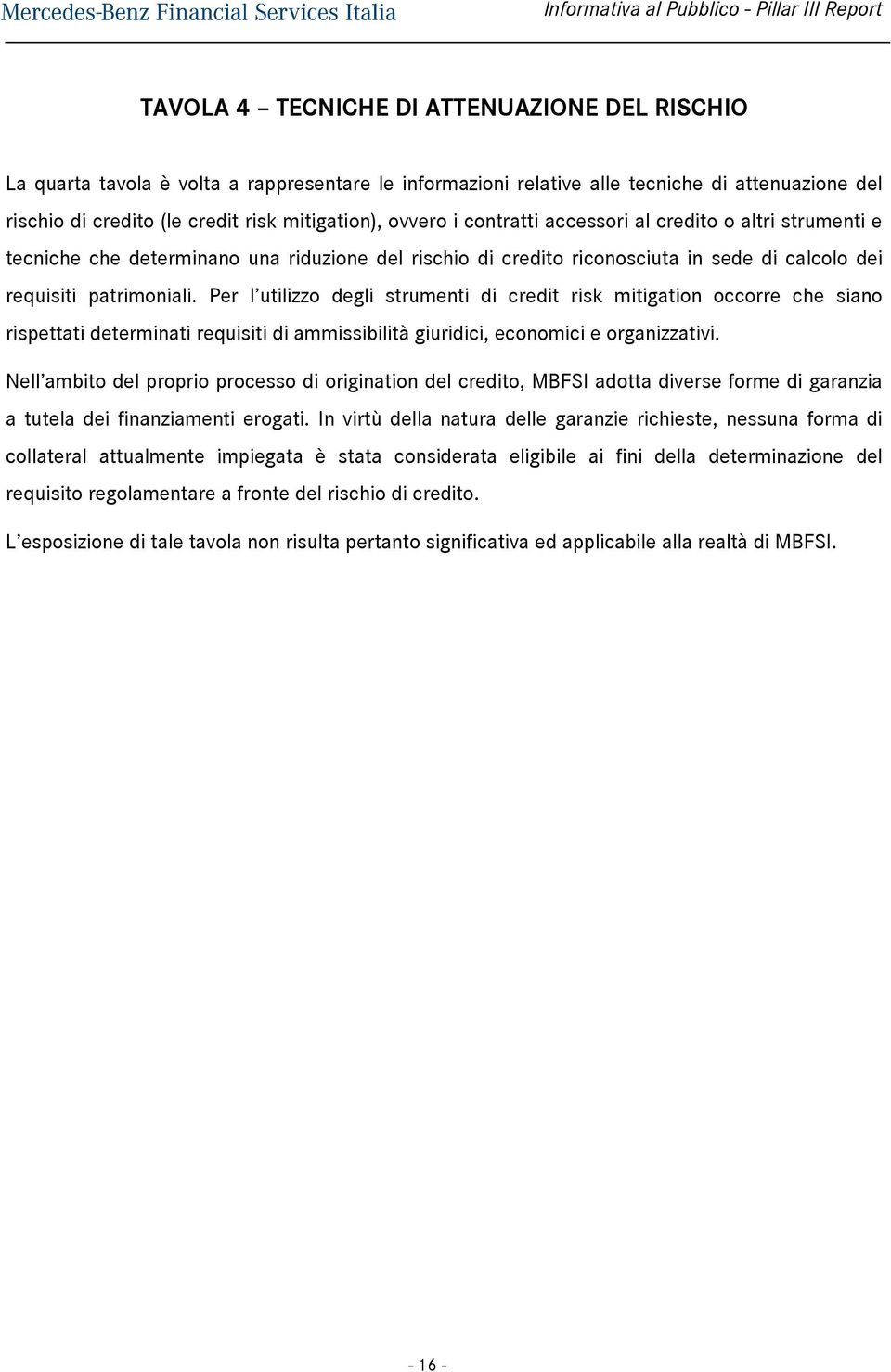 Per l utilizzo degli strumenti di credit risk mitigation occorre che siano rispettati determinati requisiti di ammissibilità giuridici, economici e organizzativi.