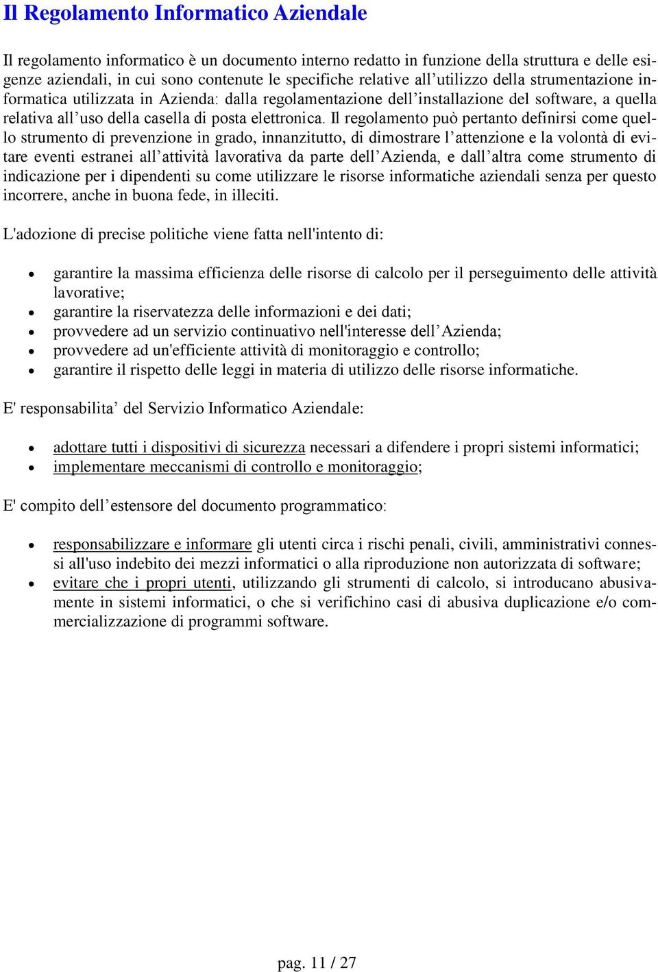 Il regolamento può pertanto definirsi come quello strumento di prevenzione in grado, innanzitutto, di dimostrare l attenzione e la volontà di evitare eventi estranei all attività lavorativa da parte