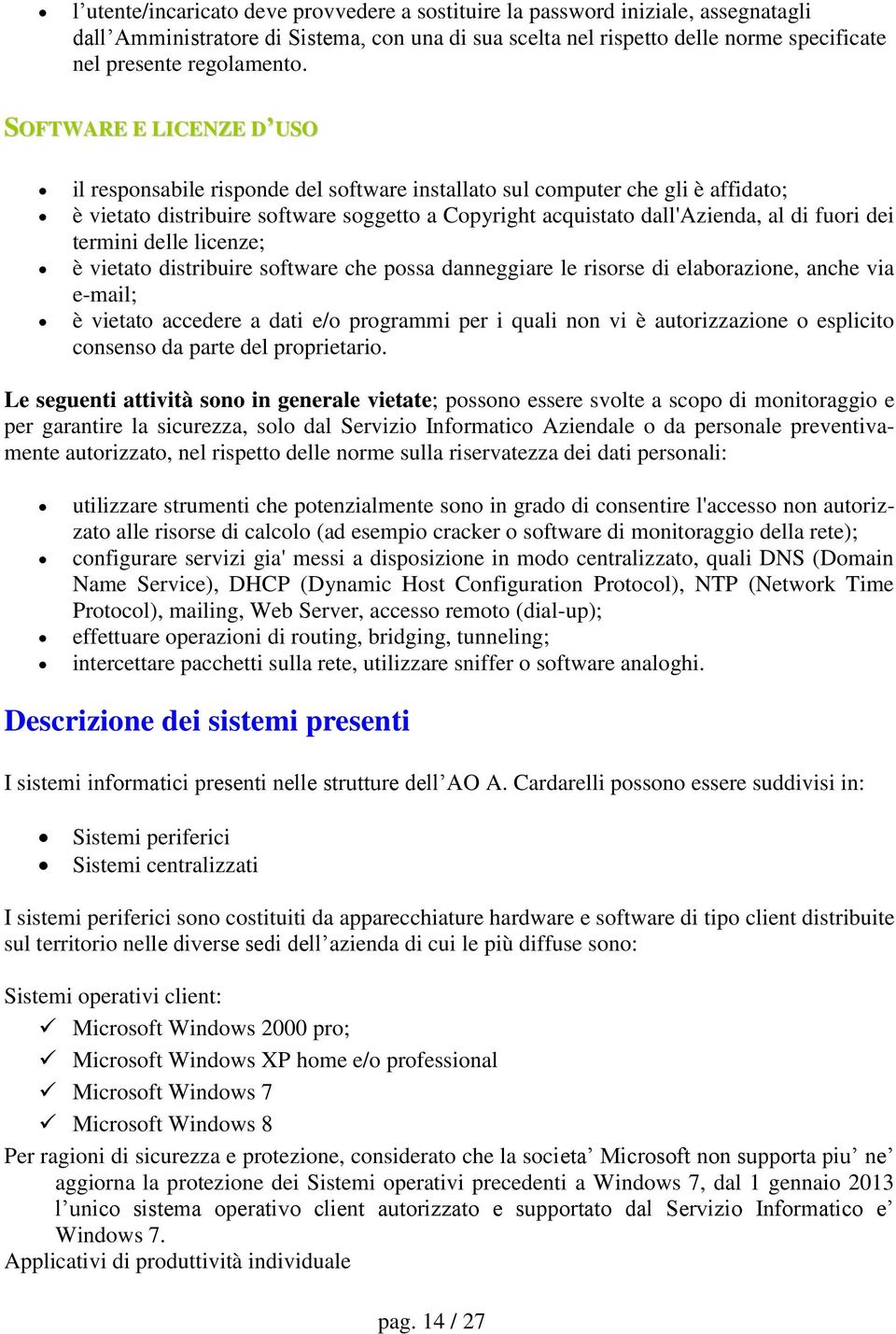 termini delle licenze; è vietato distribuire software che possa danneggiare le risorse di elaborazione, anche via e-mail; è vietato accedere a dati e/o programmi per i quali non vi è autorizzazione o