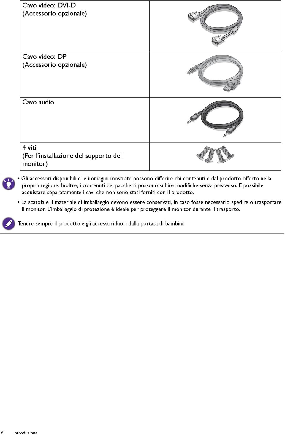 E possibile acquistare separatamente i cavi che non sono stati forniti con il prodotto.