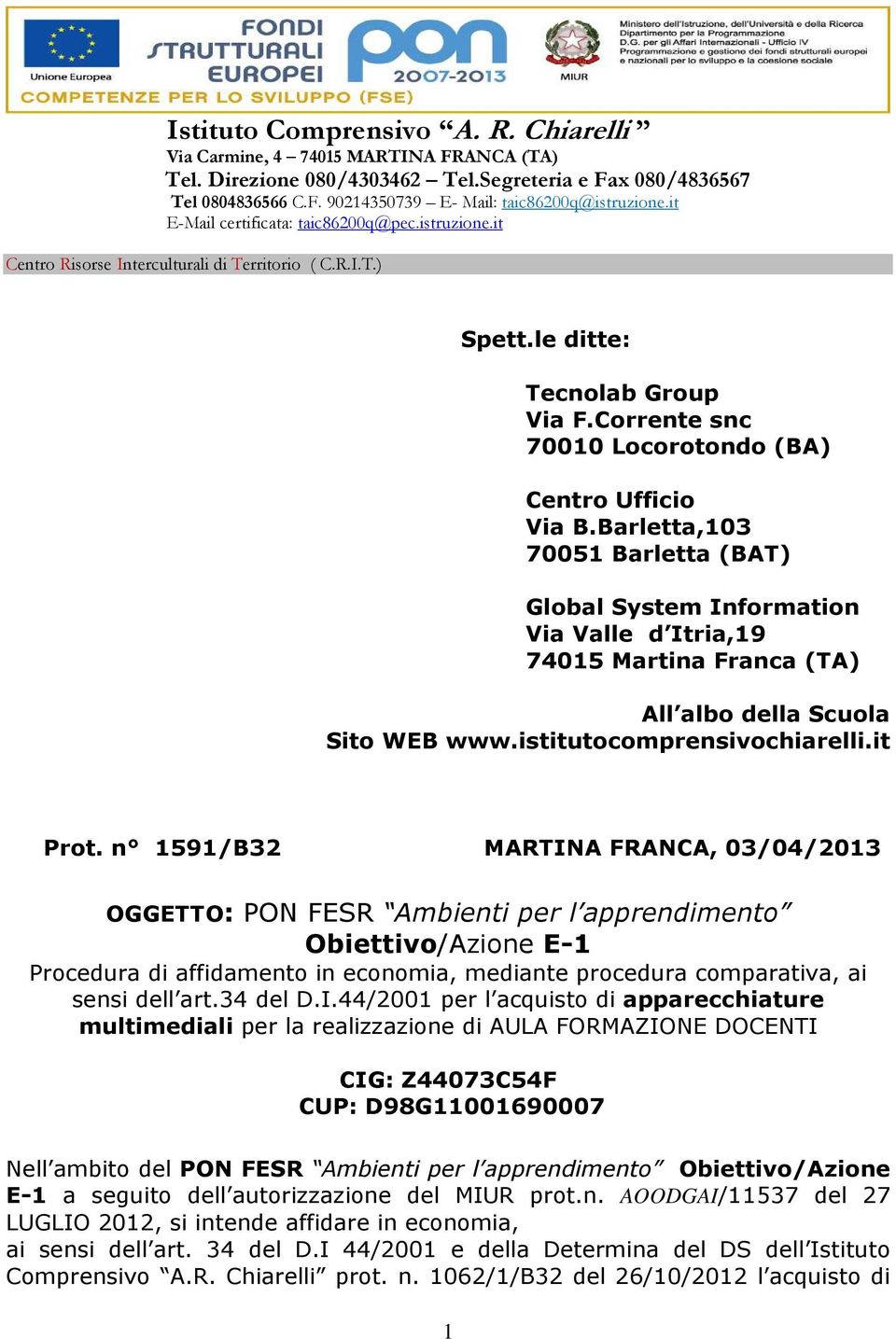 n 1591/B32 MARTINA FRANCA, 03/04/2013 OGGETTO: PON FESR Ambienti per l apprendimento Obiettivo/Azione E-1 Procedura di affidamento in economia, mediante procedura comparativa, ai sensi dell art.