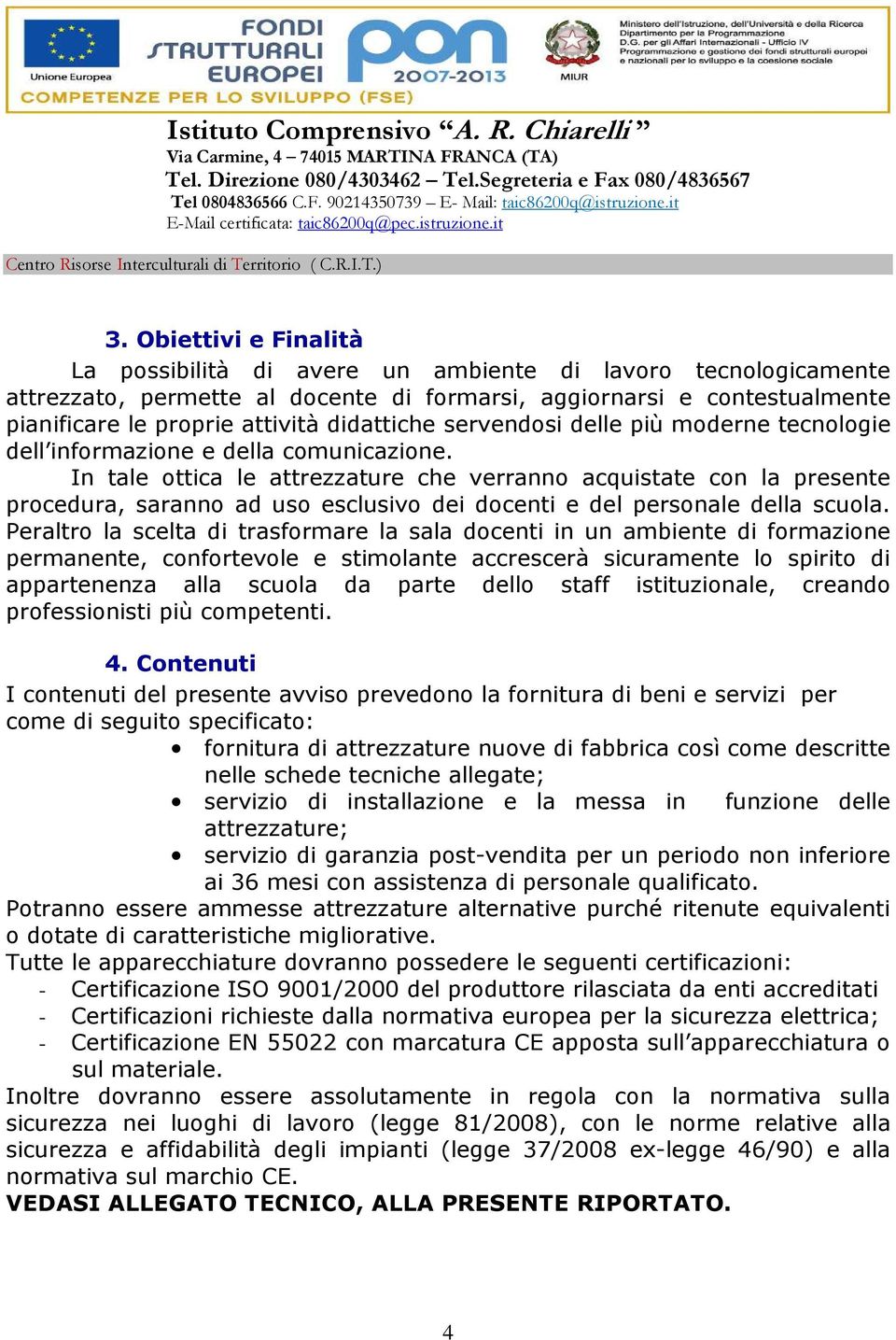 In tale ottica le attrezzature che verranno acquistate con la presente procedura, saranno ad uso esclusivo dei docenti e del personale della scuola.