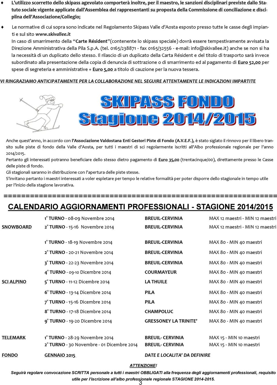 impianti e sul sito www.skivallee.it In caso di smarrimento della Carte Résident (contenente lo skipass speciale) dovrà essere tempestivamente avvisata la Direzione Amministrativa della Pila S.p.A. (tel.