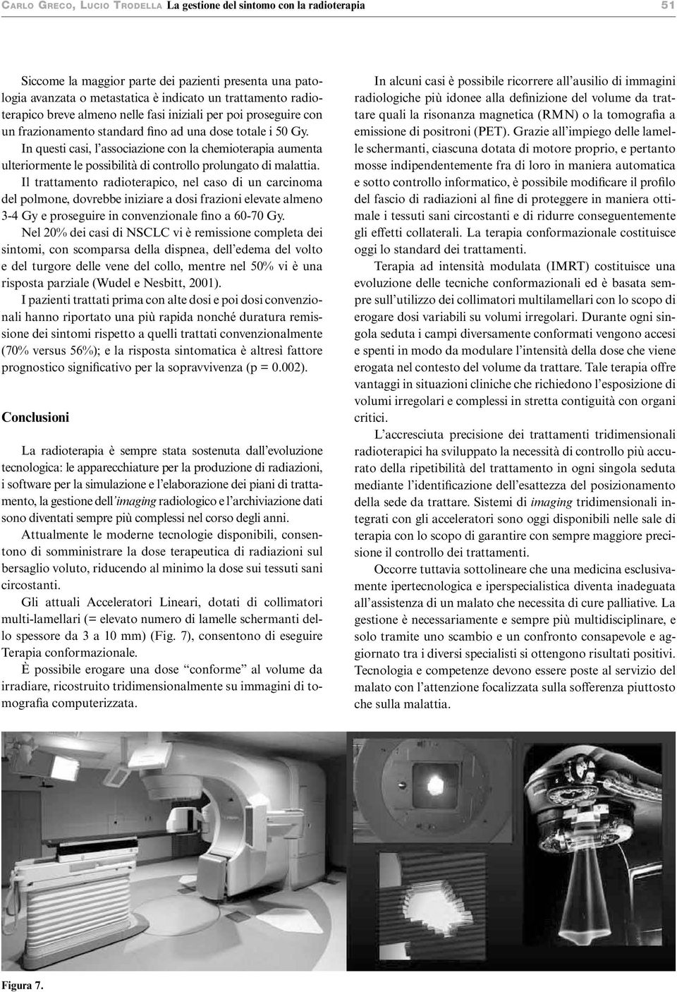 In questi casi, l associazione con la chemioterapia aumenta ulteriormente le possibilità di controllo prolungato di malattia.