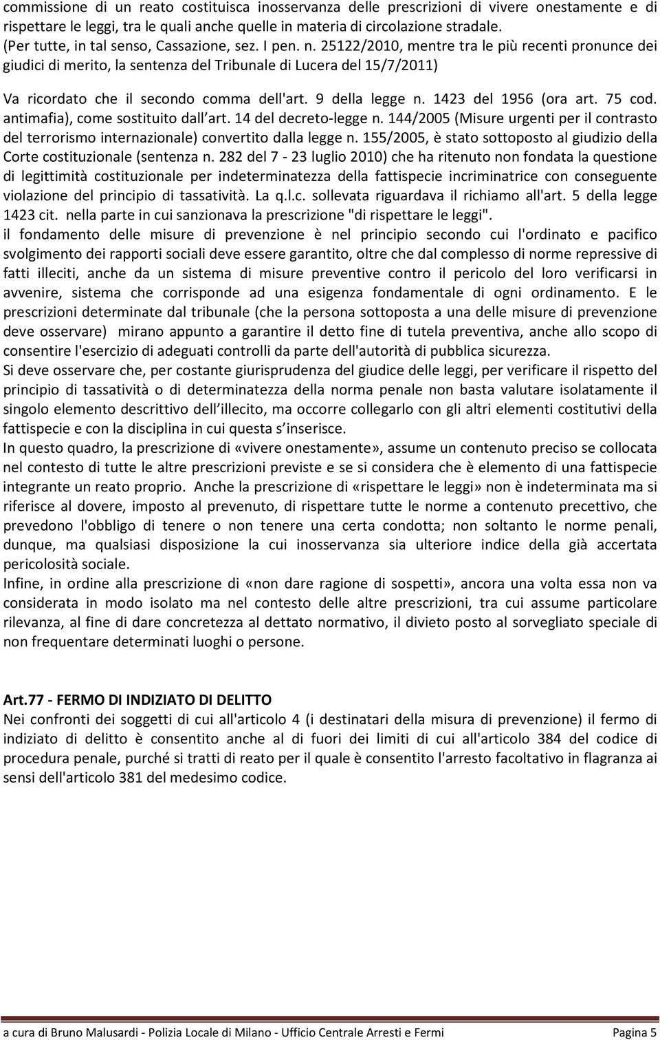 25122/2010, mentre tra le più recenti pronunce dei giudici di merito, la sentenza del Tribunale di Lucera del 15/7/2011) Va ricordato che il secondo comma dell'art. 9 della legge n.