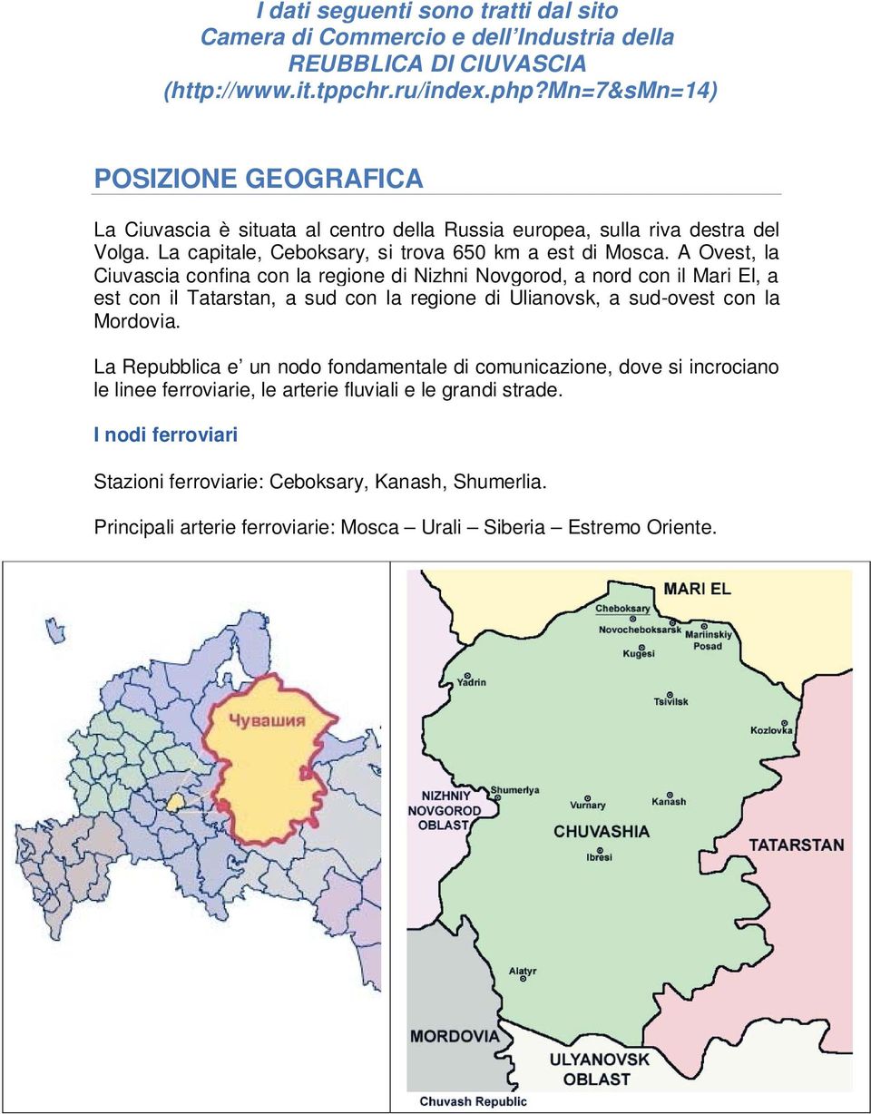 A Ovest, la Ciuvascia confina con la regione di Nizhni Novgorod, a nord con il Mari El, a est con il Tatarstan, a sud con la regione di Ulianovsk, a sud-ovest con la Mordovia.