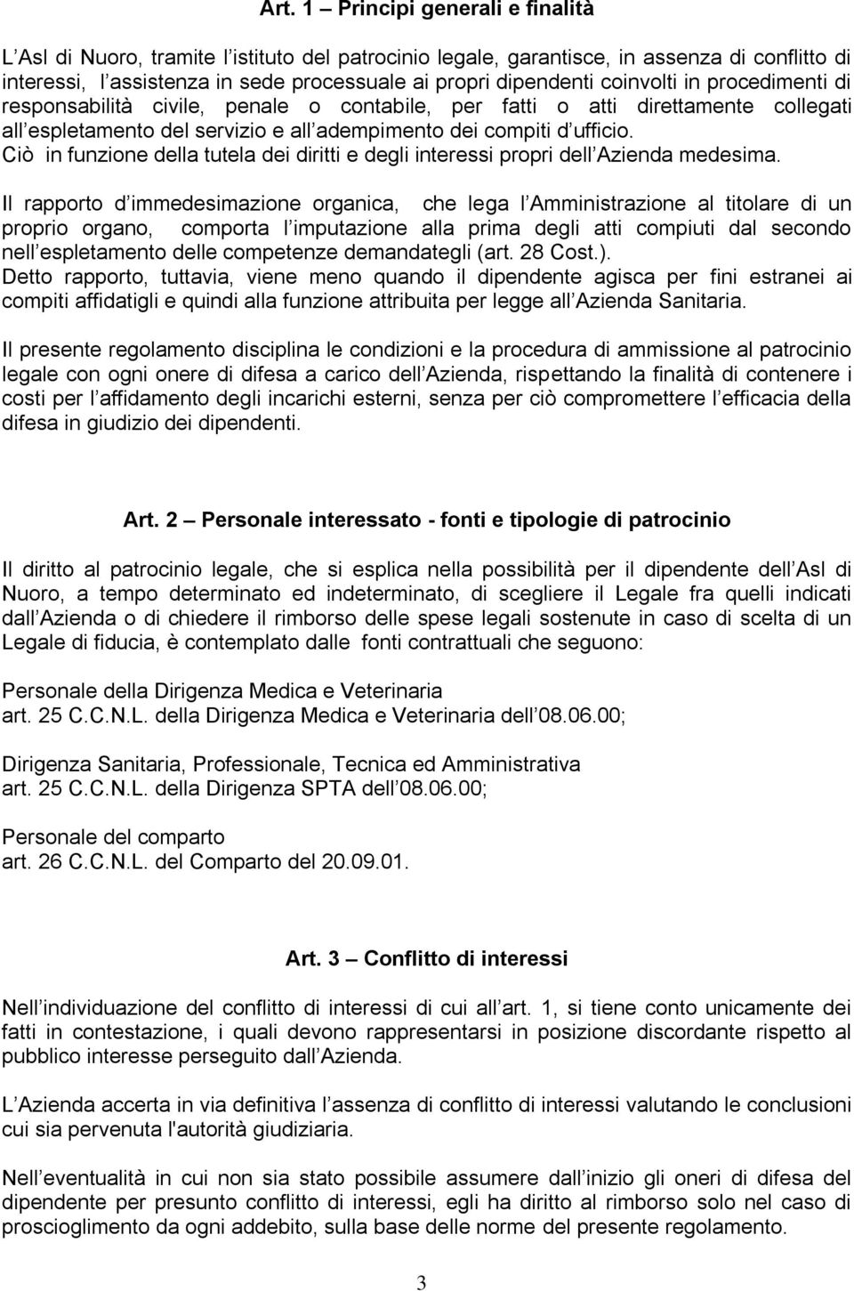 Ciò in funzione della tutela dei diritti e degli interessi propri dell Azienda medesima.