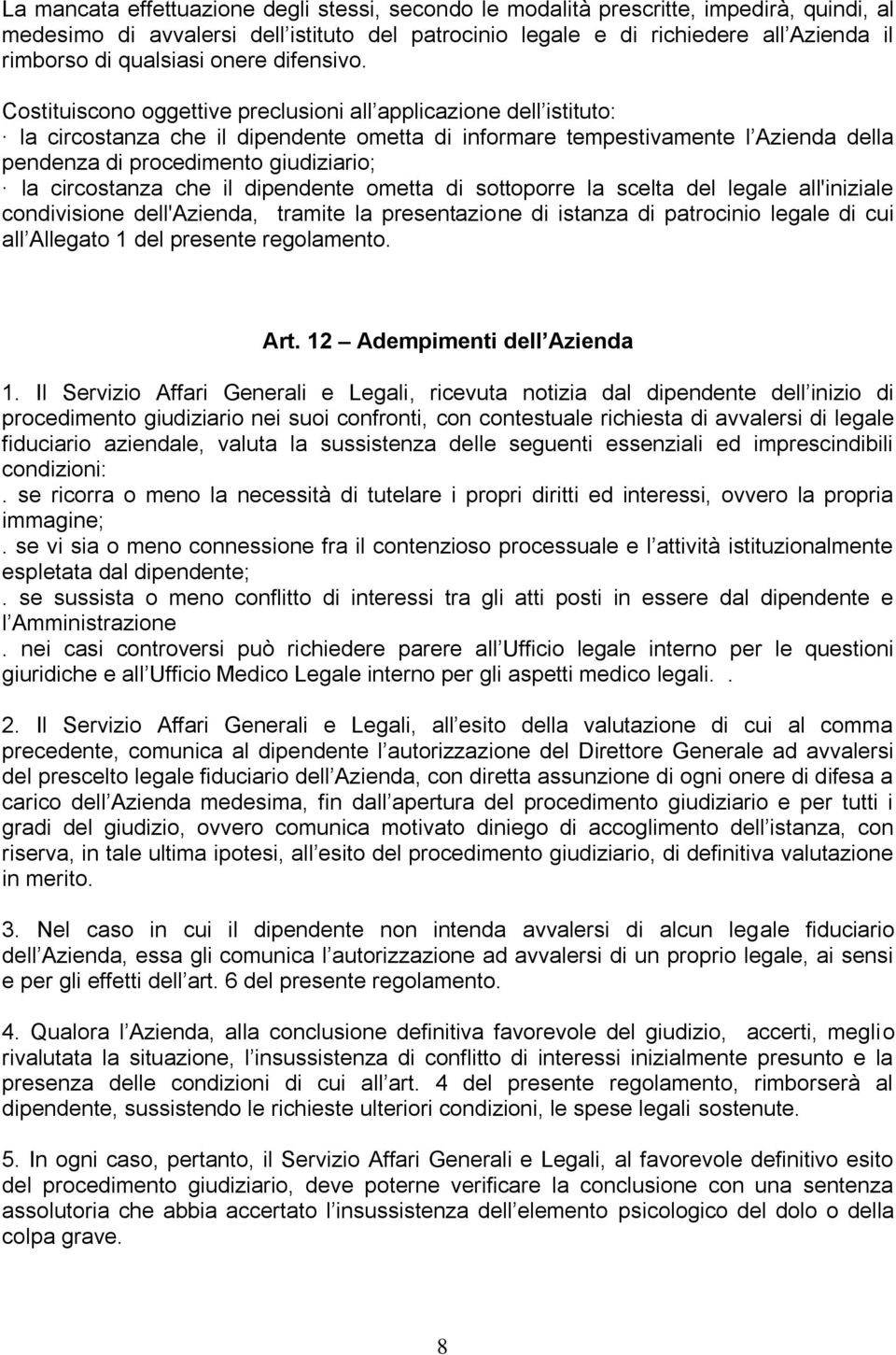 Costituiscono oggettive preclusioni all applicazione dell istituto: la circostanza che il dipendente ometta di informare tempestivamente l Azienda della pendenza di procedimento giudiziario; la