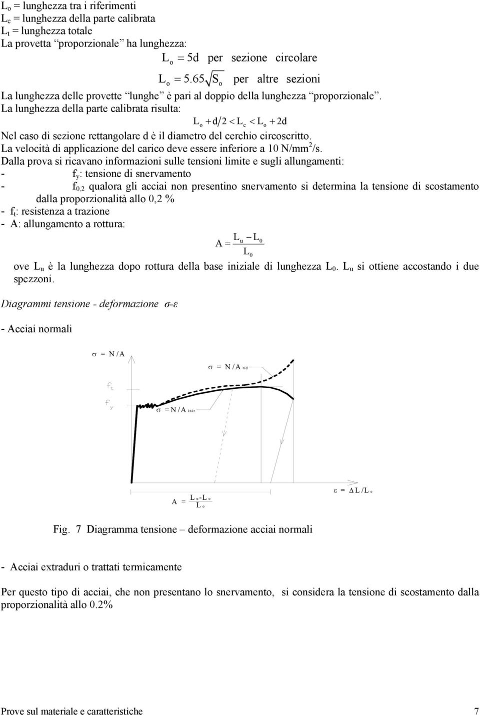 La lunghezza della parte calibrata risulta: Lo + d < Lc < Lo + d Nel caso di sezione rettangolare d è il diametro del cerchio circoscritto.